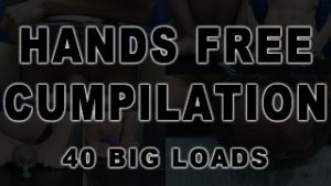 Hands Free Cumpilation #1 – 40 Cumshots